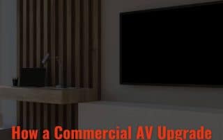 How a Commercial AV Upgrade Can Positively Affect Your Business
