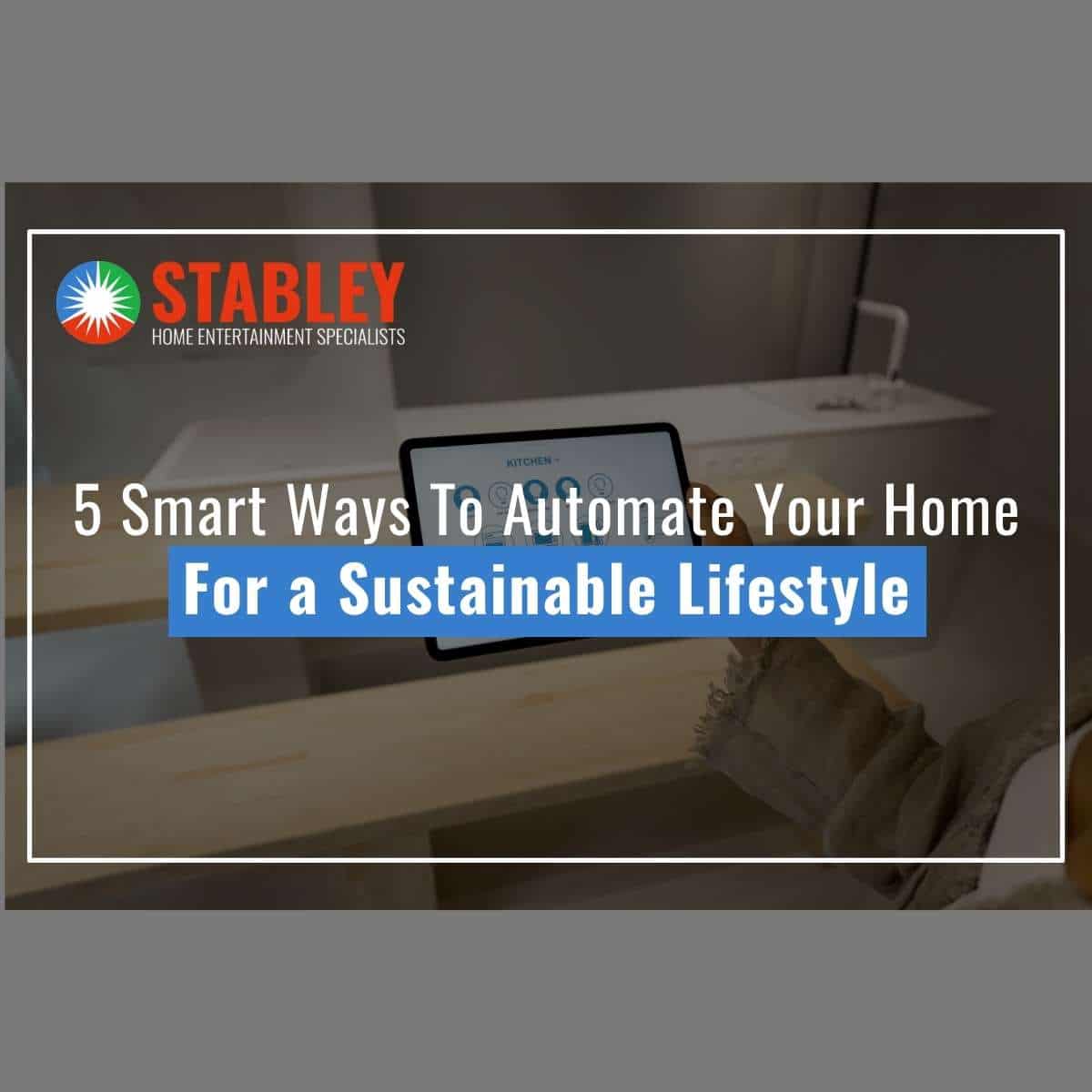 5 Smart Ways To Automate Your Home For a Sustainable Lifestyle