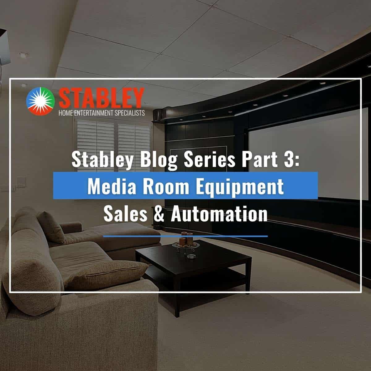 Stabley Blog Series Part 3 Media Room Equipment Sales & Automation